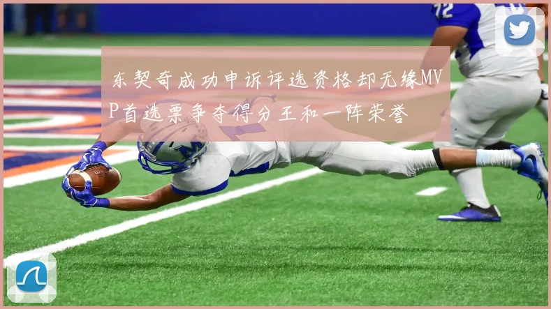东契奇成功申诉评选资格却无缘MVP首选票争夺得分王和一阵荣誉